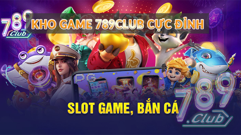 Kho game 789club cực đỉnh